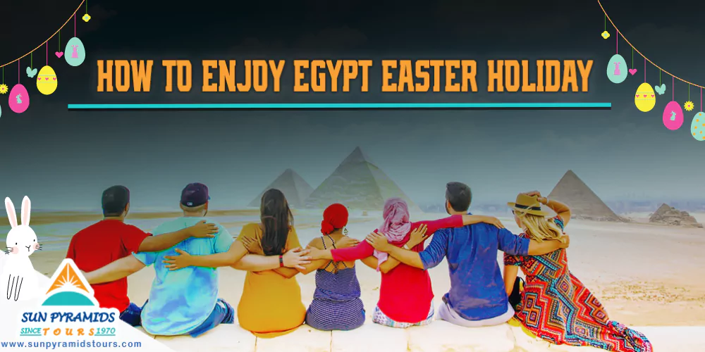 Cómo disfrutar de las vacaciones de Pascua en Egipto